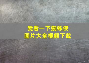 我看一下蜘蛛侠图片大全视频下载