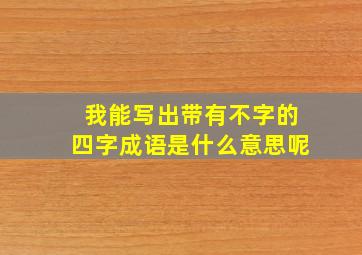 我能写出带有不字的四字成语是什么意思呢