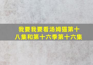 我要我要看汤姆猫第十八集和第十六季第十六集