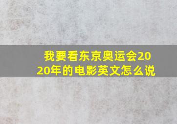 我要看东京奥运会2020年的电影英文怎么说