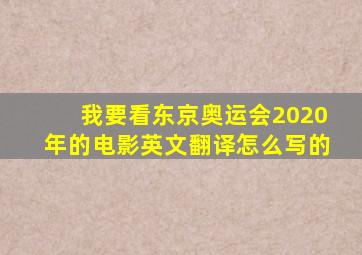 我要看东京奥运会2020年的电影英文翻译怎么写的