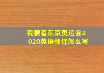 我要看东京奥运会2020英语翻译怎么写