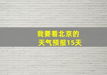 我要看北京的天气预报15天