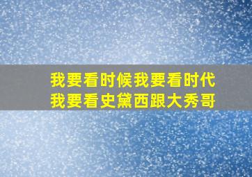 我要看时候我要看时代我要看史黛西跟大秀哥