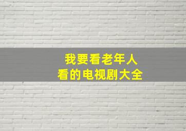 我要看老年人看的电视剧大全