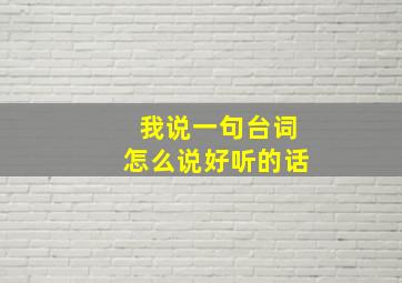 我说一句台词怎么说好听的话