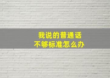 我说的普通话不够标准怎么办