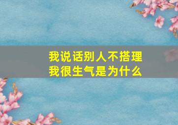 我说话别人不搭理我很生气是为什么