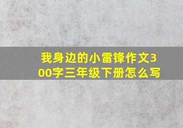 我身边的小雷锋作文300字三年级下册怎么写