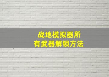 战地模拟器所有武器解锁方法