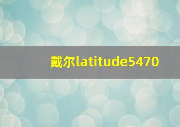 戴尔latitude5470