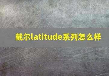 戴尔latitude系列怎么样