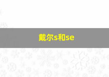 戴尔s和se