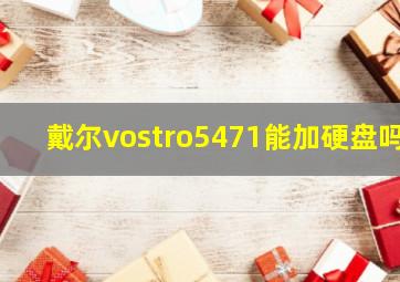 戴尔vostro5471能加硬盘吗