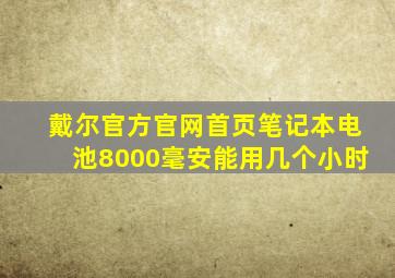 戴尔官方官网首页笔记本电池8000毫安能用几个小时