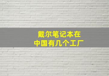 戴尔笔记本在中国有几个工厂