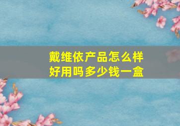 戴维依产品怎么样好用吗多少钱一盒