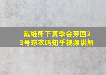 戴维斯下赛季会穿回23号球衣吗知乎视频讲解