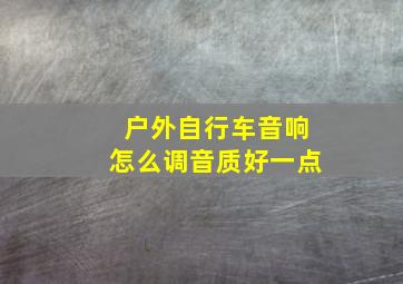 户外自行车音响怎么调音质好一点