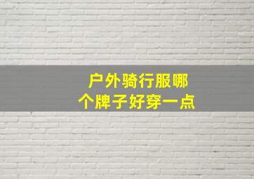 户外骑行服哪个牌子好穿一点