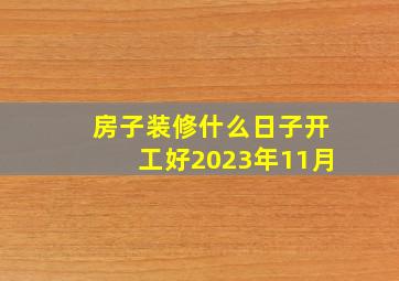 房子装修什么日子开工好2023年11月