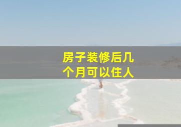 房子装修后几个月可以住人