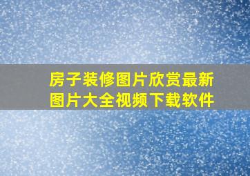 房子装修图片欣赏最新图片大全视频下载软件