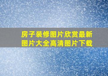 房子装修图片欣赏最新图片大全高清图片下载