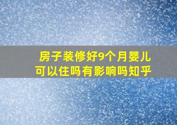 房子装修好9个月婴儿可以住吗有影响吗知乎