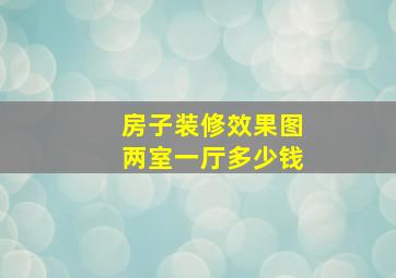 房子装修效果图两室一厅多少钱