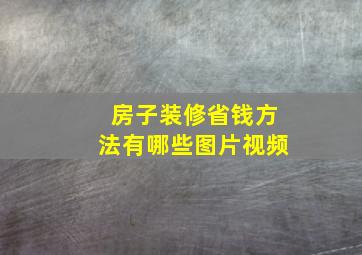 房子装修省钱方法有哪些图片视频