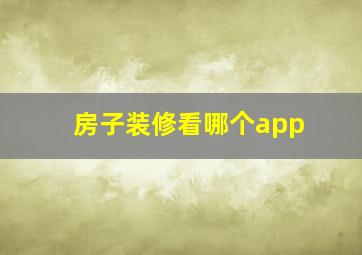 房子装修看哪个app