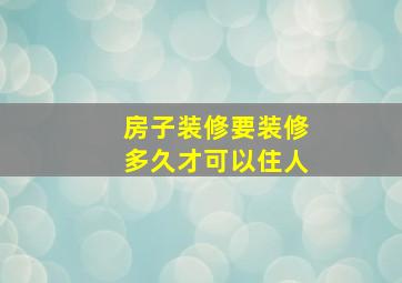 房子装修要装修多久才可以住人