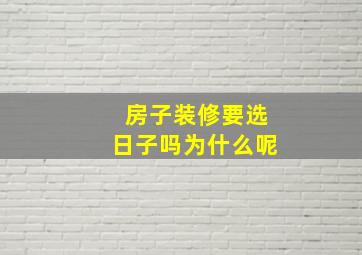 房子装修要选日子吗为什么呢