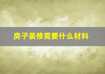 房子装修需要什么材料