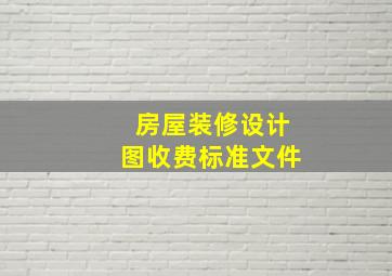 房屋装修设计图收费标准文件