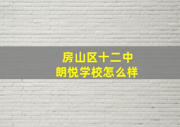 房山区十二中朗悦学校怎么样