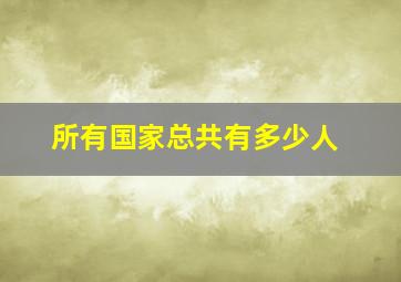 所有国家总共有多少人