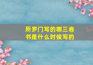 所罗门写的哪三卷书是什么时候写的