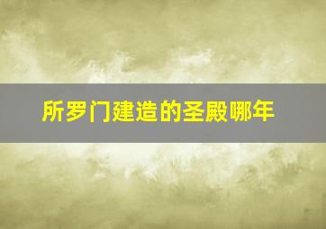 所罗门建造的圣殿哪年