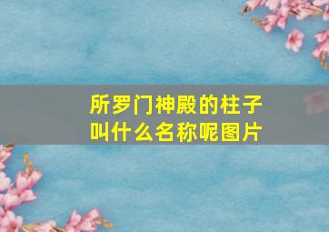 所罗门神殿的柱子叫什么名称呢图片