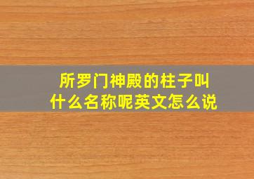 所罗门神殿的柱子叫什么名称呢英文怎么说