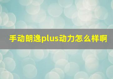 手动朗逸plus动力怎么样啊