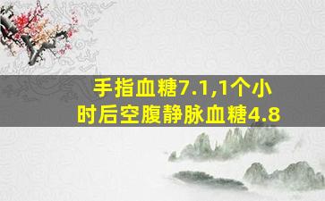 手指血糖7.1,1个小时后空腹静脉血糖4.8