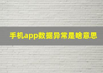 手机app数据异常是啥意思