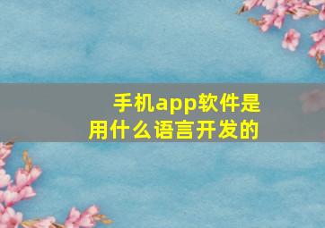 手机app软件是用什么语言开发的