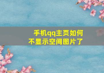 手机qq主页如何不显示空间图片了