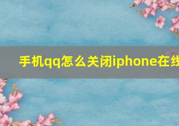 手机qq怎么关闭iphone在线