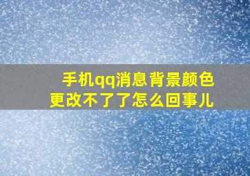 手机qq消息背景颜色更改不了了怎么回事儿