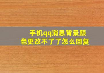 手机qq消息背景颜色更改不了了怎么回复